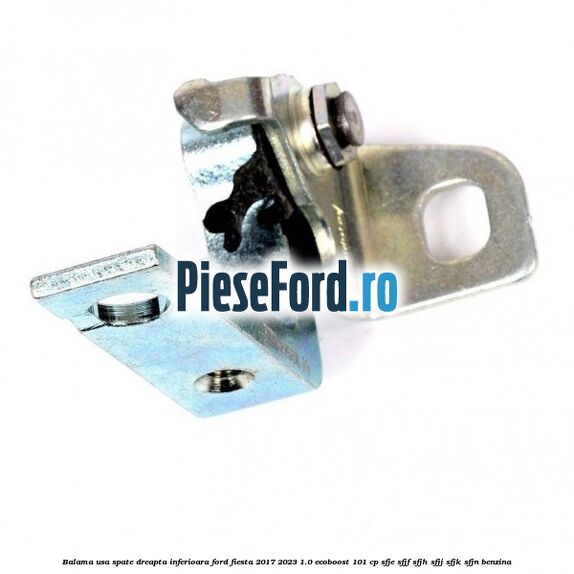 Balama usa spate dreapta inferioara Ford Fiesta 2017-2023 1.0 EcoBoost 101 cp SFJE, SFJF, SFJH, SFJJ, SFJK, SFJN benzina