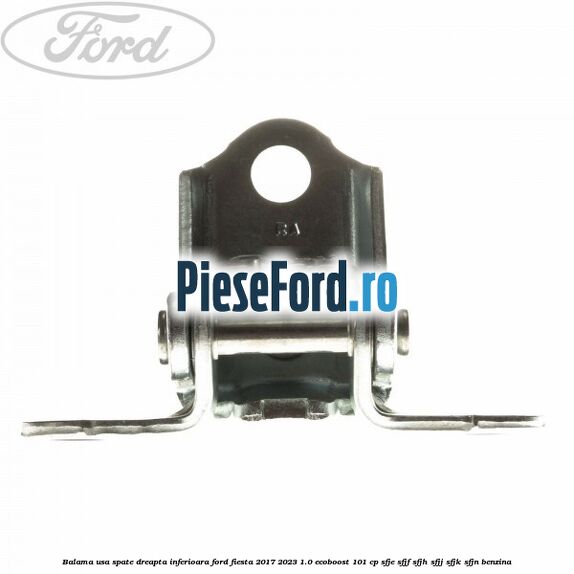 Balama usa spate dreapta inferioara Ford Fiesta 2017-2023 1.0 EcoBoost 101 cp SFJE, SFJF, SFJH, SFJJ, SFJK, SFJN benzina