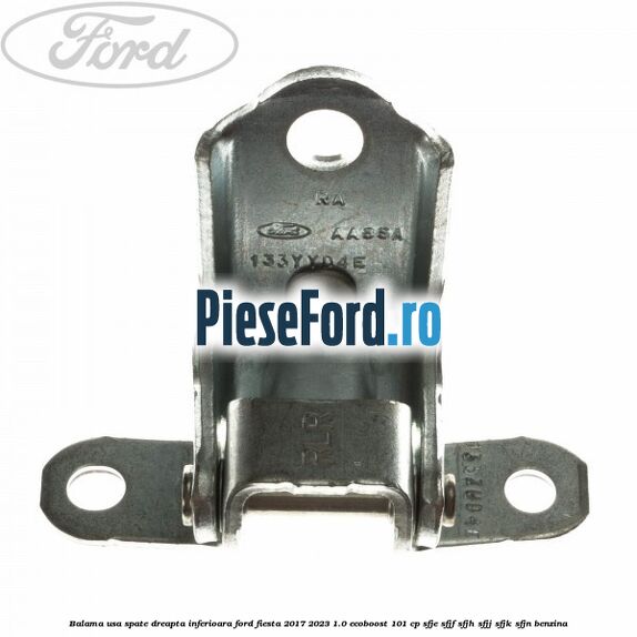 Balama usa spate dreapta inferioara Ford Fiesta 2017-2023 1.0 EcoBoost 101 cp SFJE, SFJF, SFJH, SFJJ, SFJK, SFJN benzina
