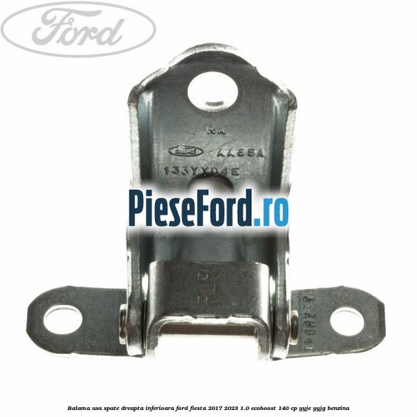 Balama usa spate dreapta inferioara Ford Fiesta 2017-2023 1.0 EcoBoost 140 cp YYJE, YYJG benzina