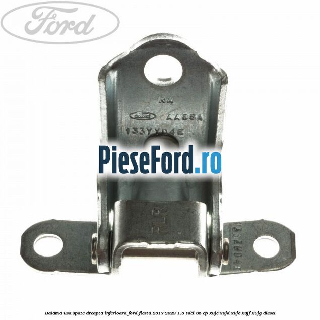 Balama usa spate dreapta inferioara Ford Fiesta 2017-2023 1.5 TDCi 85 cp XUJC, XUJD, XUJE, XUJF, XUJG diesel