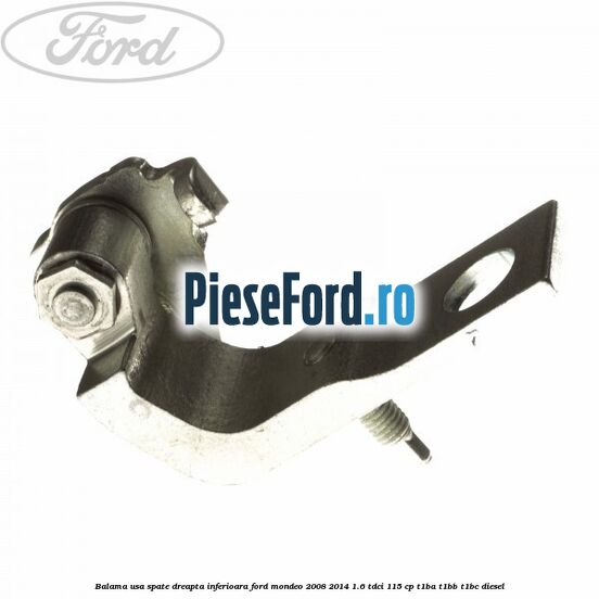 Balama usa spate dreapta inferioara Ford Mondeo 2008-2014 1.6 TDCi 115 cp T1BA, T1BB, T1BC diesel