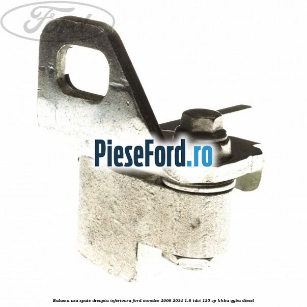 Balama usa spate dreapta inferioara Ford Mondeo 2008-2014 1.8 TDCi 125 cp Balama usa spate dreapta inferioara Ford Mondeo 2008-2014 1.8 TDCi 125 cp KHBA, QYBA diesel