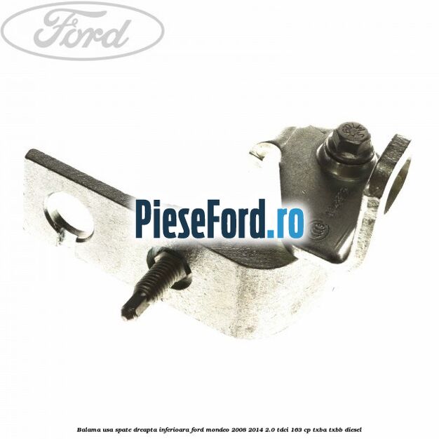 Balama usa spate dreapta inferioara Ford Mondeo 2008-2014 2.0 TDCi 163 cp Balama usa spate dreapta inferioara Ford Mondeo 2008-2014 2.0 TDCi 163 cp TXBA, TXBB diesel