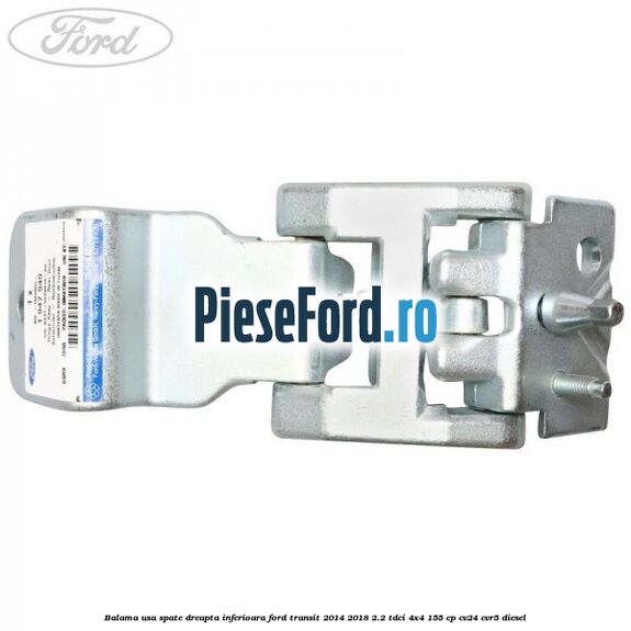 Balama usa spate dreapta inferioara Ford Transit 2014-2018 2.2 TDCi 4x4 155 cp CV24, CVR5 diesel
