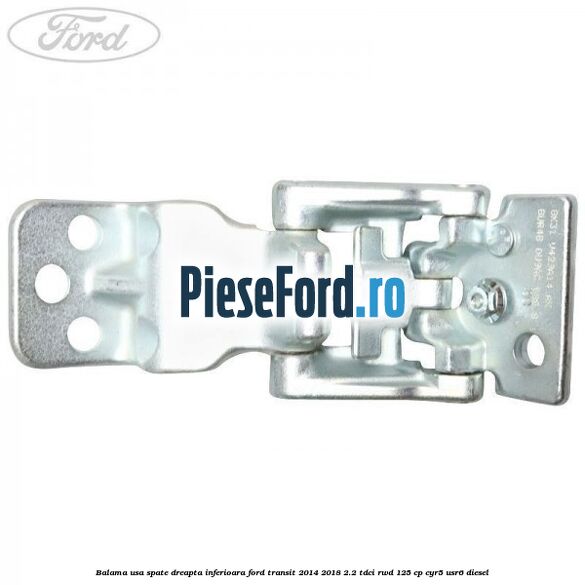 Balama usa spate dreapta inferioara Ford Transit 2014-2018 2.2 TDCi RWD 125 cp CYR5, USR6 diesel