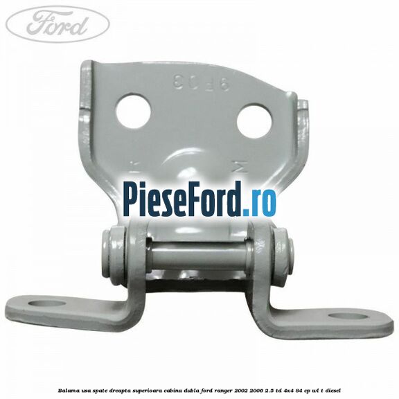 Balama usa spate dreapta superioara cabina dubla Ford Ranger 2002-2006 2.5 TD 4x4 84 cp Balama usa spate dreapta superioara cabina dubla Ford Ranger 2002-2006 2.5 TD 4x4 84 cp WL-T diesel