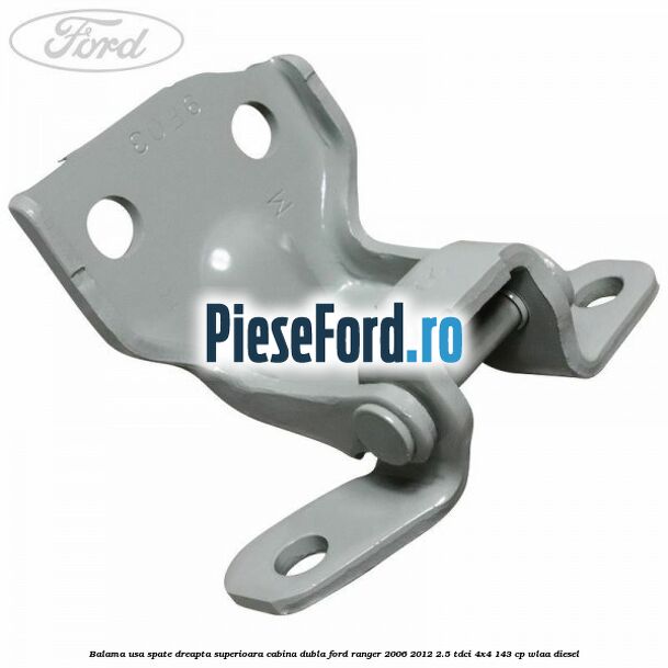 Balama usa spate dreapta superioara cabina dubla Ford Ranger 2006-2012 2.5 TDCi 4x4 143 cp WLAA diesel