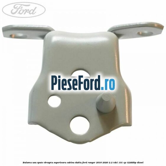 Balama usa spate dreapta superioara cabina dubla Ford Ranger 2016-2020 2.2 TDCi 131 cp T22DD0P diesel