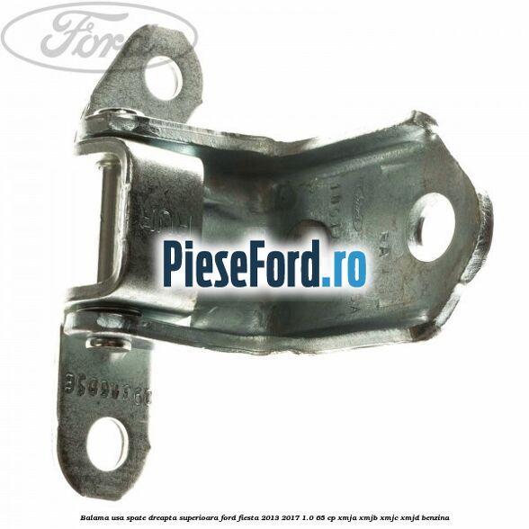 Balama usa spate dreapta superioara Ford Fiesta 2013-2017 1.0 65 cp XMJA, XMJB, XMJC, XMJD benzina