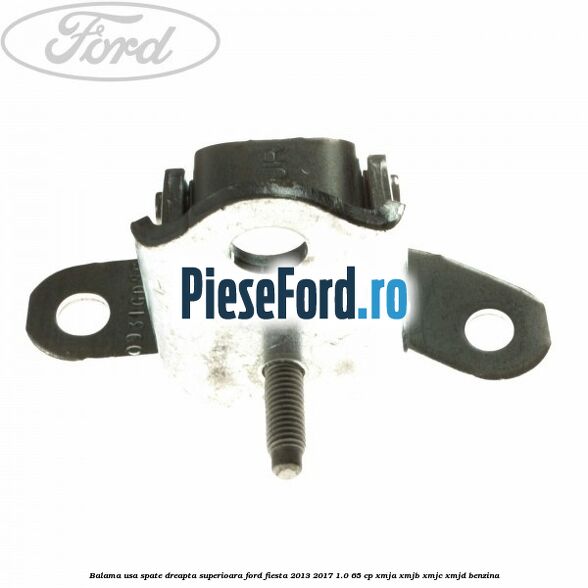 Balama usa spate dreapta superioara Ford Fiesta 2013-2017 1.0 65 cp XMJA, XMJB, XMJC, XMJD benzina
