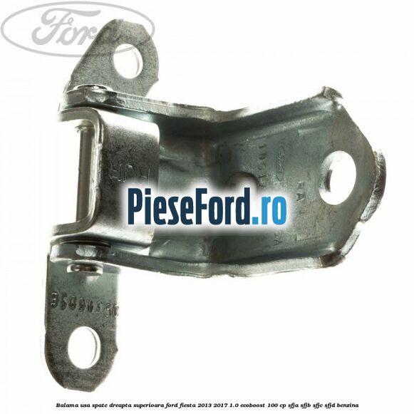 Balama usa spate dreapta superioara Ford Fiesta 2013-2017 1.0 EcoBoost 100 cp SFJA, SFJB, SFJC, SFJD benzina