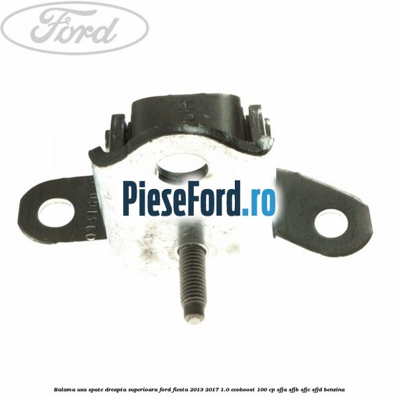 Balama usa spate dreapta superioara Ford Fiesta 2013-2017 1.0 EcoBoost 100 cp SFJA, SFJB, SFJC, SFJD benzina