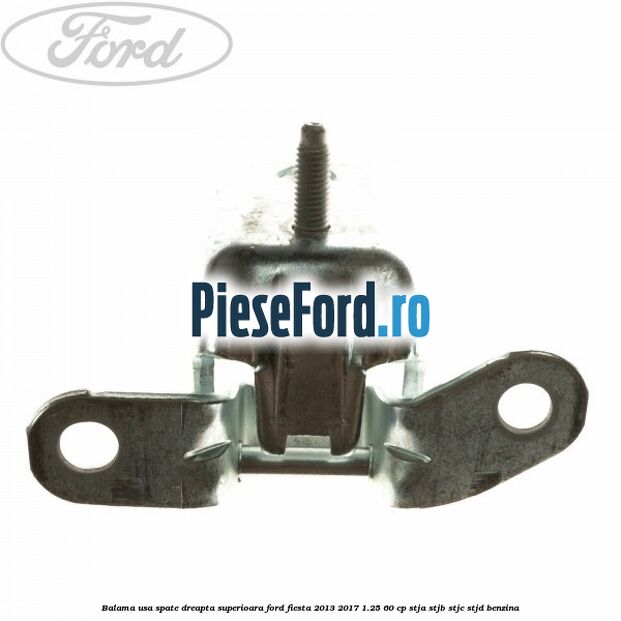 Balama usa spate dreapta superioara Ford Fiesta 2013-2017 1.25 60 cp STJA, STJB, STJC, STJD benzina