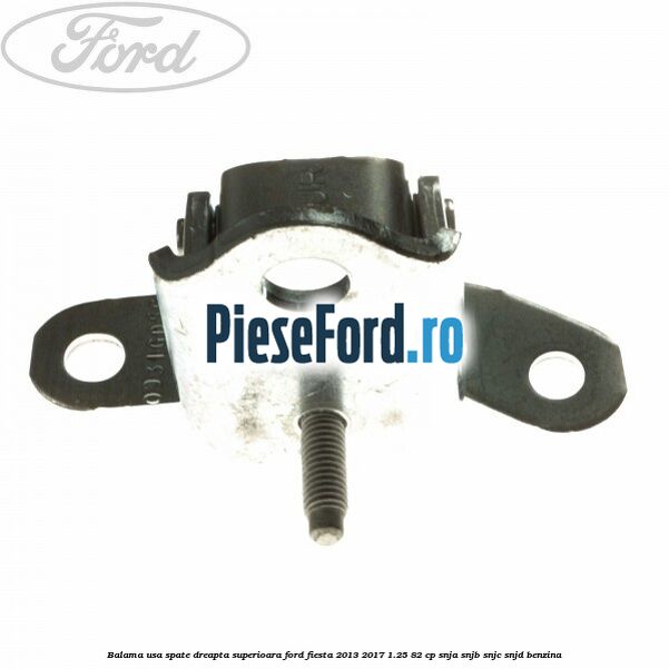 Balama usa spate dreapta superioara Ford Fiesta 2013-2017 1.25 82 cp SNJA, SNJB, SNJC, SNJD benzina