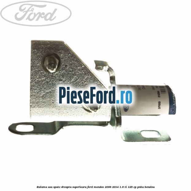 Balama usa spate dreapta superioara Ford Mondeo 2008-2014 1.6 Ti 125 cp Balama usa spate dreapta superioara Ford Mondeo 2008-2014 1.6 Ti 125 cp PNBA benzina