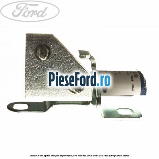 Balama usa spate dreapta superioara Ford Mondeo 2008-2014 2.2 TDCi 200 cp KNBA diesel