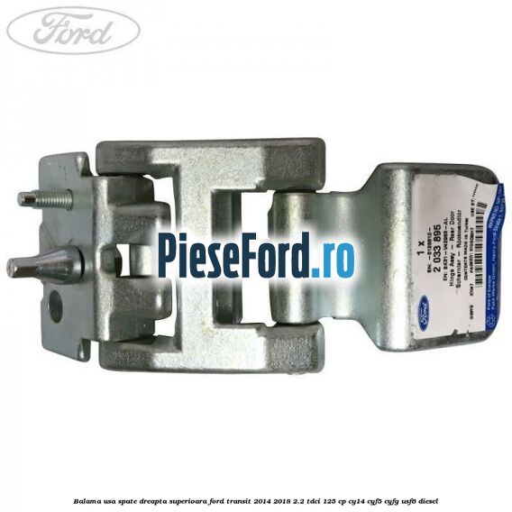 Balama usa spate dreapta superioara Ford Transit 2014-2018 2.2 TDCi 125 cp CY14, CYF5, CYFG, USF6 diesel
