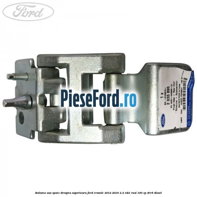 Balama usa spate dreapta superioara Ford Transit 2014-2018 2.2 TDCi RWD 100 cp DRR5 diesel