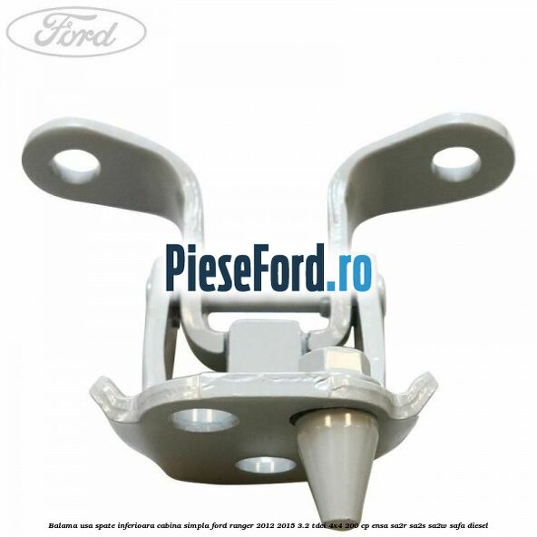 Balama usa spate inferioara cabina simpla Ford Ranger 2012-2015 3.2 TDCi 4x4 200 cp ENSA, SA2R, SA2S, SA2W, SAFA diesel