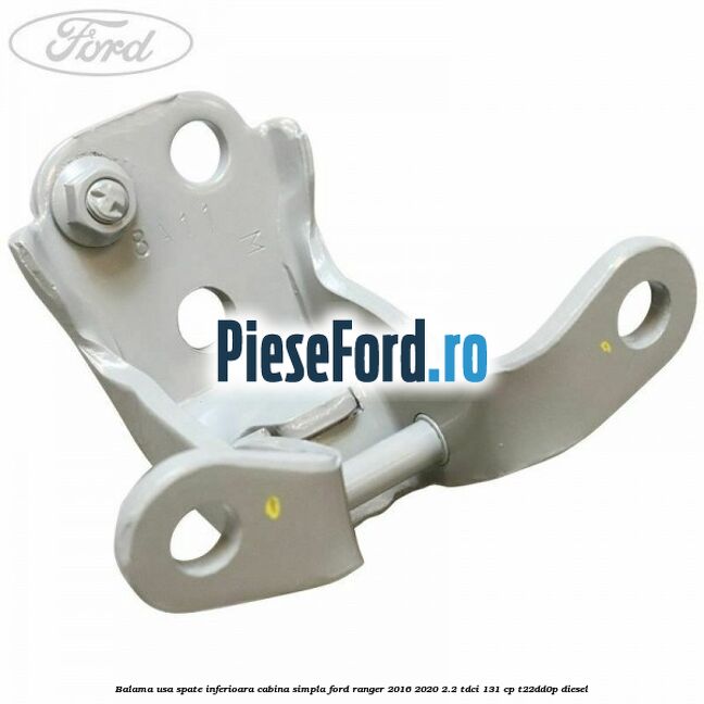 Balama usa spate inferioara cabina simpla Ford Ranger 2016-2020 2.2 TDCi 131 cp T22DD0P diesel