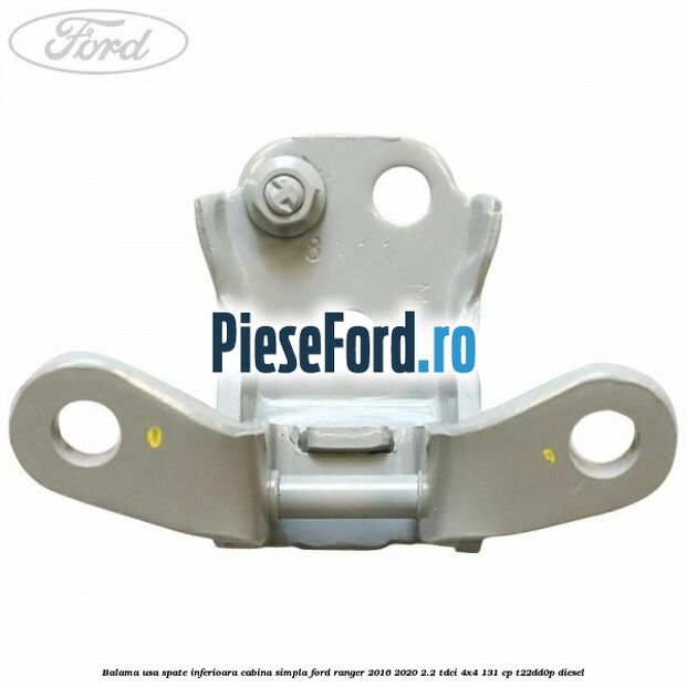 Balama usa spate inferioara cabina simpla Ford Ranger 2016-2020 2.2 TDCi 4x4 131 cp Balama usa spate inferioara cabina simpla Ford Ranger 2016-2020 2.2 TDCi 4x4 131 cp T22DD0P diesel