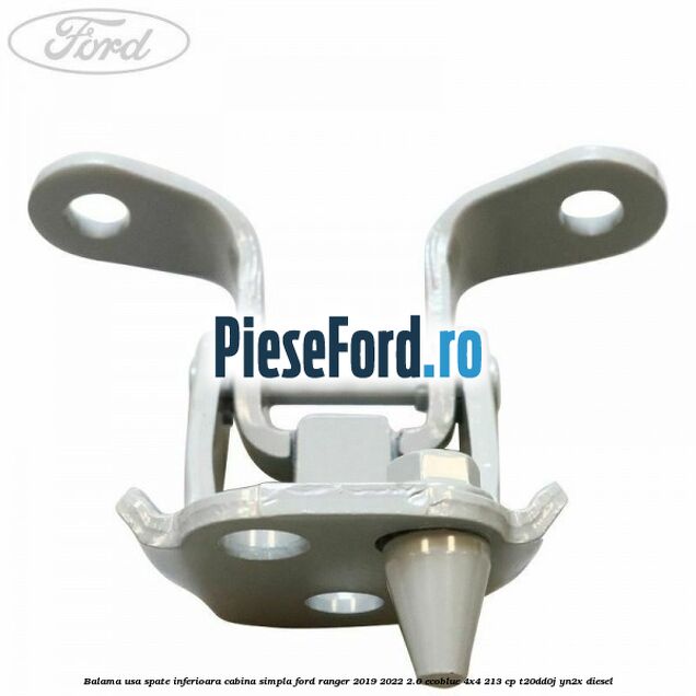 Balama usa spate inferioara cabina simpla Ford Ranger 2019-2022 2.0 EcoBlue 4x4 213 cp Balama usa spate inferioara cabina simpla Ford Ranger 2019-2022 2.0 EcoBlue 4x4 213 cp T20DD0J, YN2X diesel