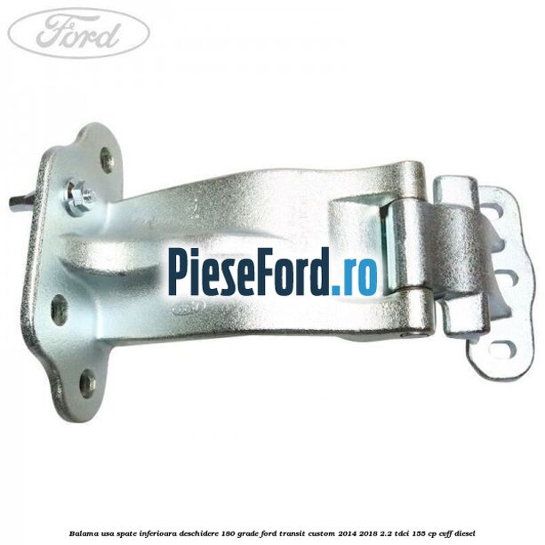 Balama usa spate inferioara deschidere 180 grade Ford Transit Custom 2014-2018 2.2 TDCi 155 cp Balama usa spate inferioara deschidere 180 grade Ford Transit Custom 2014-2018 2.2 TDCi 155 cp CVFF diesel