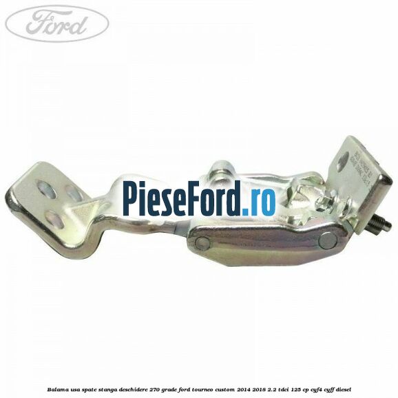 Balama usa spate stanga deschidere 270 grade Ford Tourneo Custom 2014-2018 2.2 TDCi 125 cp CYF4, CYFF diesel