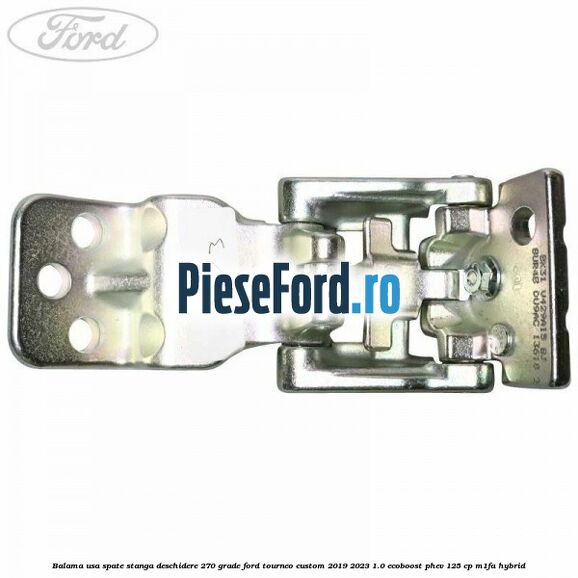 Balama usa spate stanga deschidere 270 grade Ford Tourneo Custom 2019-2023 1.0 EcoBoost PHEV 125 cp Balama usa spate stanga deschidere 270 grade Ford Tourneo Custom 2019-2023 1.0 EcoBoost PHEV 125 cp M1FA Hybrid