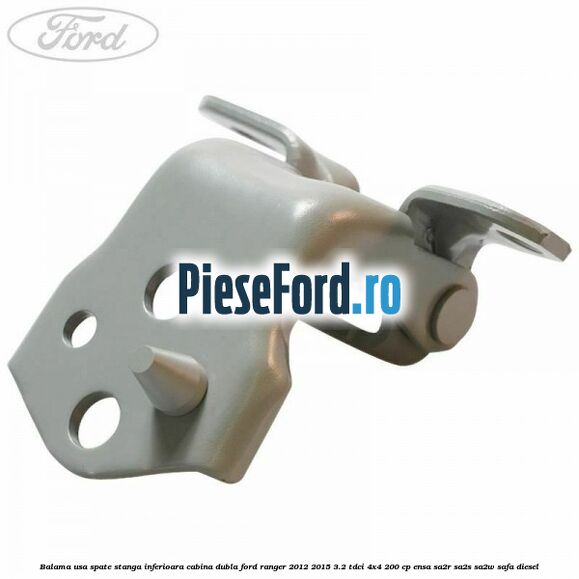Balama usa spate stanga inferioara cabina dubla Ford Ranger 2012-2015 3.2 TDCi 4x4 200 cp ENSA, SA2R, SA2S, SA2W, SAFA diesel