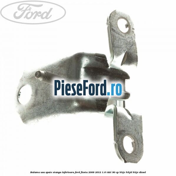 Balama usa spate stanga inferioara Ford Fiesta 2008-2012 1.6 TDCi 90 cp HHJC, HHJD, HHJE diesel