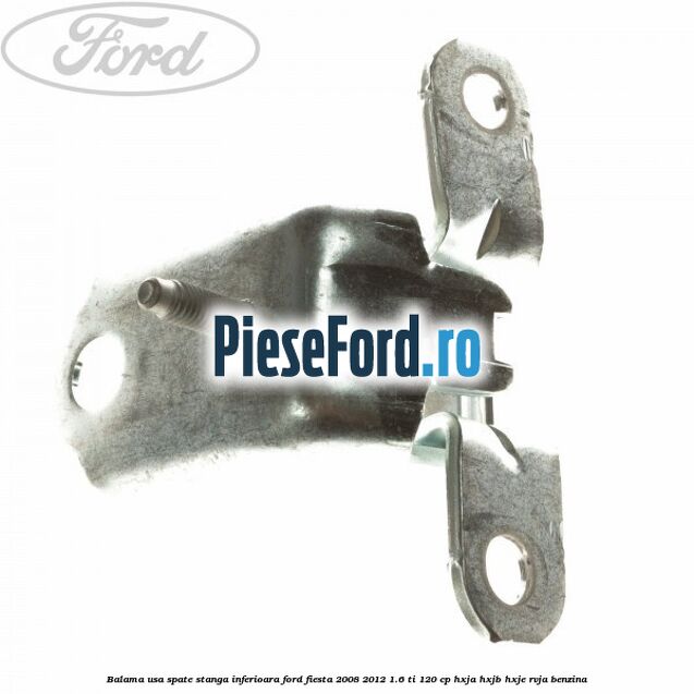 Balama usa spate stanga inferioara Ford Fiesta 2008-2012 1.6 Ti 120 cp HXJA, HXJB, HXJE, RVJA benzina