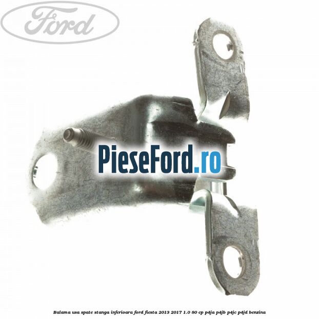 Balama usa spate stanga inferioara Ford Fiesta 2013-2017 1.0 80 cp P4JA, P4JB, P4JC, P4JD benzina