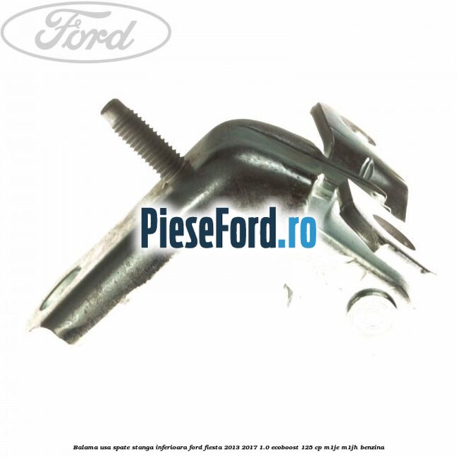 Balama usa spate stanga inferioara Ford Fiesta 2013-2017 1.0 EcoBoost 125 cp M1JE, M1JH benzina
