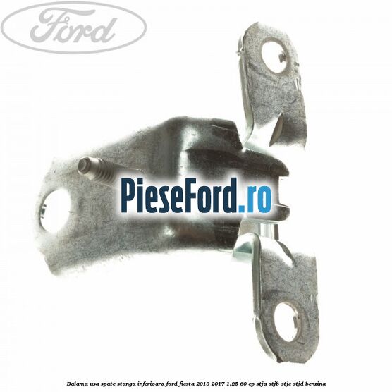 Balama usa spate stanga inferioara Ford Fiesta 2013-2017 1.25 60 cp STJA, STJB, STJC, STJD benzina