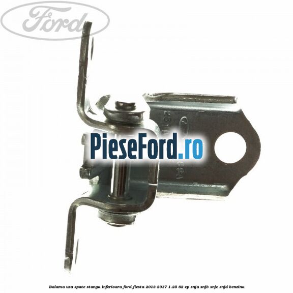 Balama usa spate stanga inferioara Ford Fiesta 2013-2017 1.25 82 cp SNJA, SNJB, SNJC, SNJD benzina