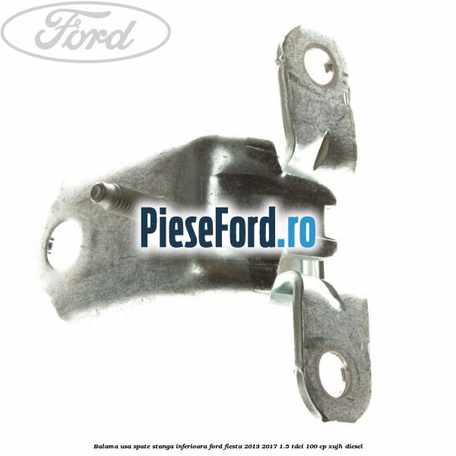 Balama usa spate stanga inferioara Ford Fiesta 2013-2017 1.5 TDCi 100 cp XUJH diesel