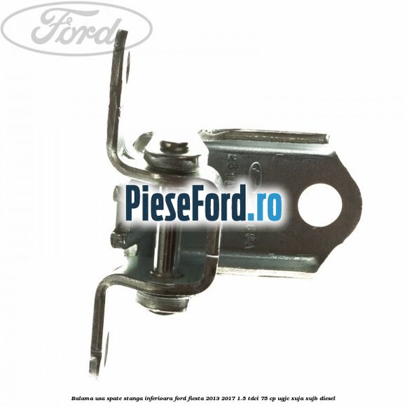Balama usa spate stanga inferioara Ford Fiesta 2013-2017 1.5 TDCi 75 cp Balama usa spate stanga inferioara Ford Fiesta 2013-2017 1.5 TDCi 75 cp UGJC, XUJA, XUJB diesel