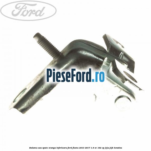 Balama usa spate stanga inferioara Ford Fiesta 2013-2017 1.6 ST 182 cp JTJA, JTJB benzina