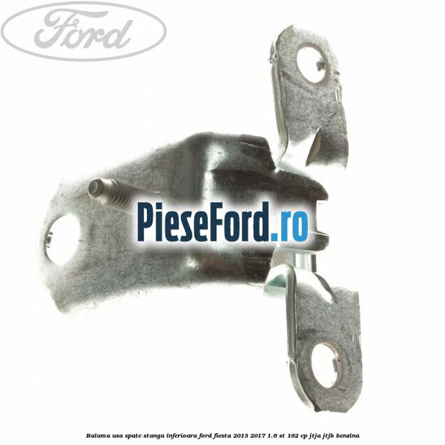 Balama usa spate stanga inferioara Ford Fiesta 2013-2017 1.6 ST 182 cp JTJA, JTJB benzina
