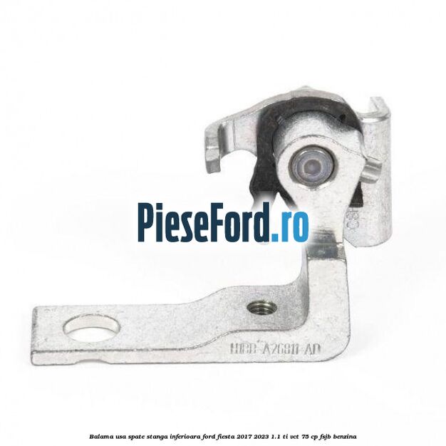 Balama usa spate stanga inferioara Ford Fiesta 2017-2023 1.1 Ti-VCT 75 cp Balama usa spate stanga inferioara Ford Fiesta 2017-2023 1.1 Ti-VCT 75 cp FSJB benzina