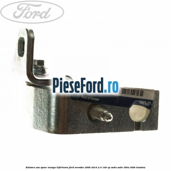 Balama usa spate stanga inferioara Ford Mondeo 2008-2014 2.0 145 cp AOBA, AOBC, TBBA, TBBB benzina