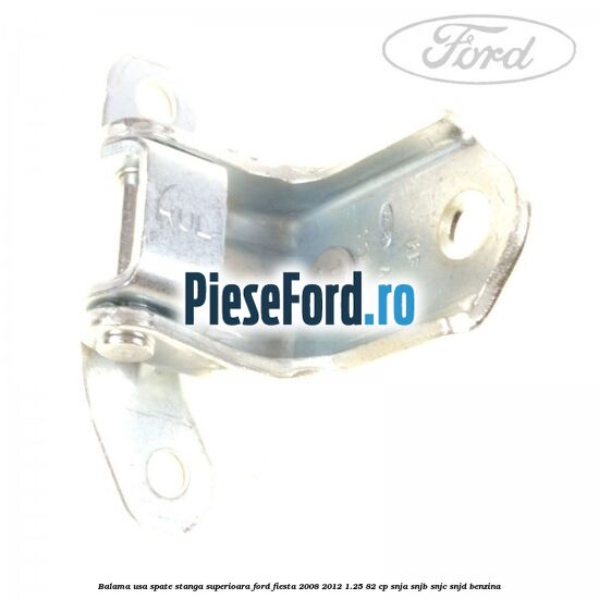 Balama usa spate stanga superioara Ford Fiesta 2008-2012 1.25 82 cp SNJA, SNJB, SNJC, SNJD benzina