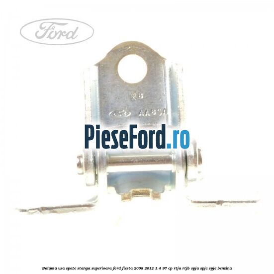 Balama usa spate stanga superioara Ford Fiesta 2008-2012 1.4 97 cp RTJA, RTJB, SPJA, SPJC, SPJE benzina