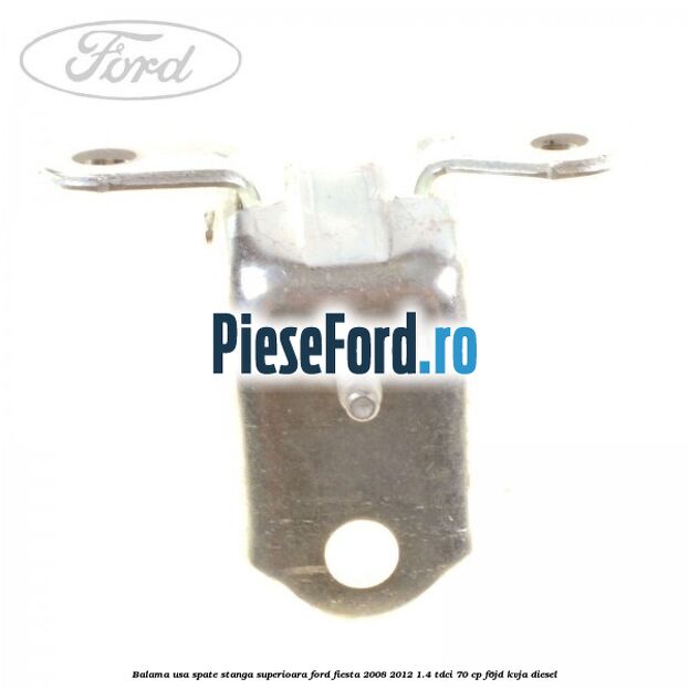 Balama usa spate stanga superioara Ford Fiesta 2008-2012 1.4 TDCi 70 cp F6JD, KVJA diesel