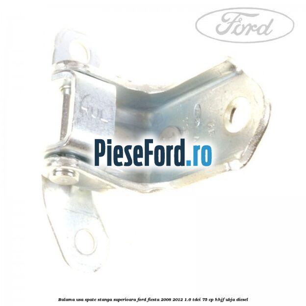 Balama usa spate stanga superioara Ford Fiesta 2008-2012 1.6 TDCi 75 cp HHJF, UBJA diesel