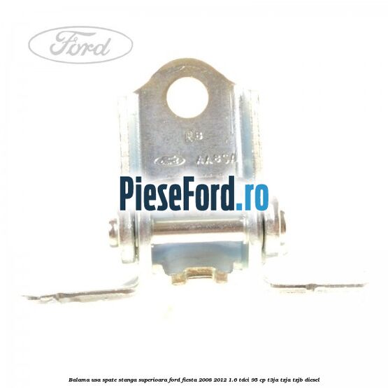 Balama usa spate stanga superioara Ford Fiesta 2008-2012 1.6 TDCi 95 cp T3JA, TZJA, TZJB diesel