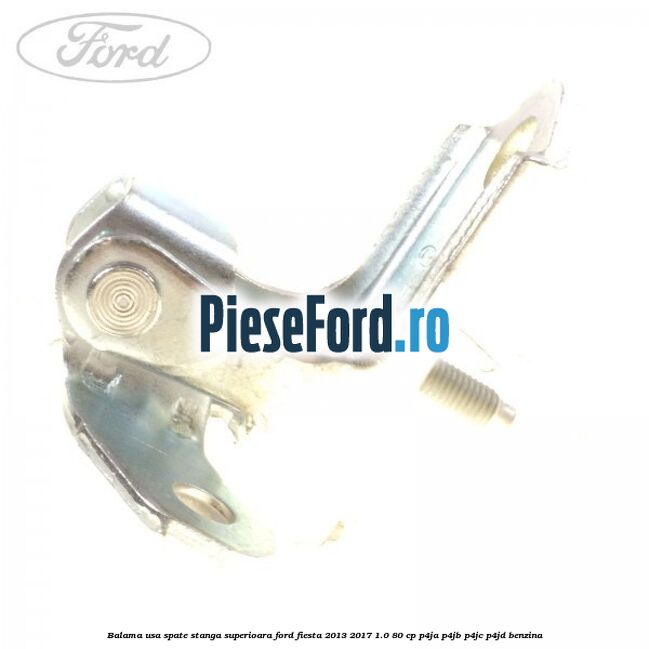 Balama usa spate stanga superioara Ford Fiesta 2013-2017 1.0 80 cp P4JA, P4JB, P4JC, P4JD benzina