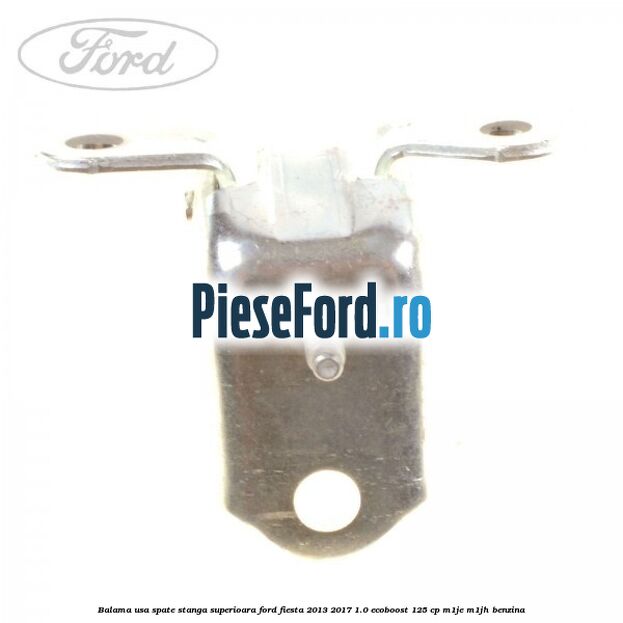 Balama usa spate stanga superioara Ford Fiesta 2013-2017 1.0 EcoBoost 125 cp M1JE, M1JH benzina